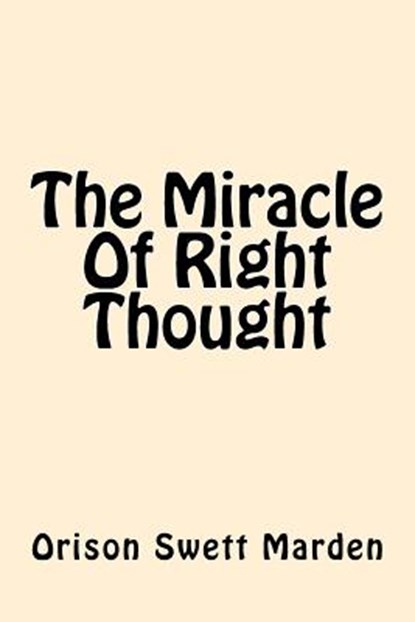 The Miracle of Right Thought, Orison Swett Marden - Paperback - 9781542376501