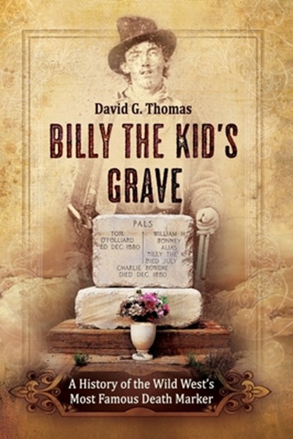 Billy The Kid's Grave: A History of the Wild West's Most Famous Death Marker, David G. Thomas - Paperback - 9781542404723