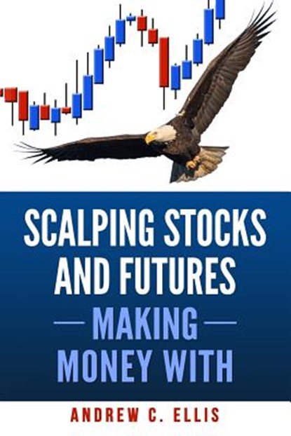 Scalping Stocks and Futures: Making Money With: Top Strategies, Andrew C. Ellis - Paperback - 9781542419956