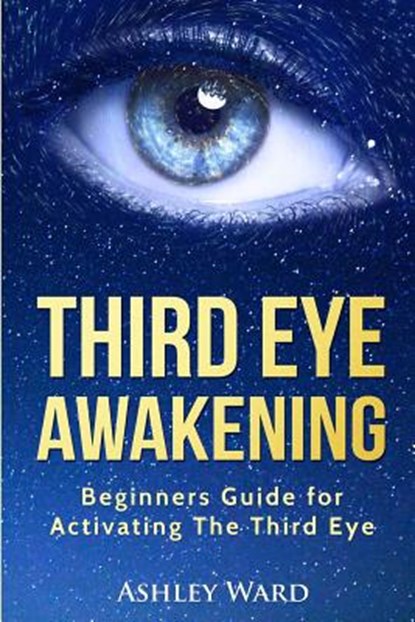 Third Eye Awakening: Beginners Guide for Activating The Third Eye, Ashley Ward - Paperback - 9781542439749