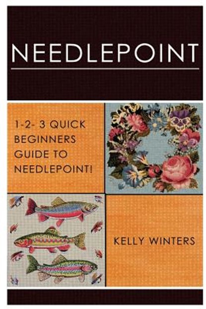 Needlepoint: 1-2-3 Quick Beginner's Guide to Needlepoint!, Kelly Winters - Paperback - 9781542583138