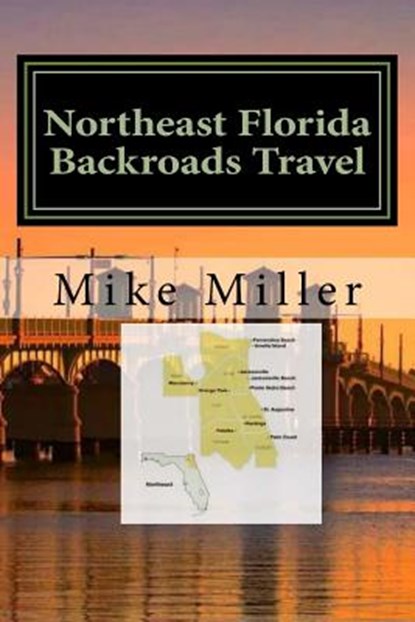 Northeast Florida Backroads Travel: Day Trips Off The Beaten Path, Mike Miller - Paperback - 9781542696517