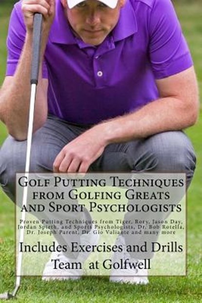 Golf Putting Techniques from Golfing Greats and Sport Psychologists: Proven Putting Techniques from Tiger, Rory, Jason Day, Jordan Spieth, and Sports, Team at Golfwell - Paperback - 9781542699761