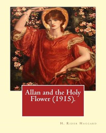 Allan and the Holy Flower (1915). By: H. Rider Haggard: Allan and the Holy Flower is a 1915 novel by H. Rider Haggard featuring Allan Quatermain., H. Rider Haggard - Paperback - 9781542711401