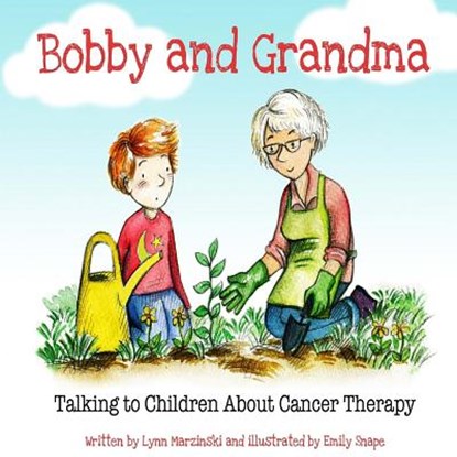 Bobby and Grandma: Talking to Children About Cancer Therapy, Emily Snape - Paperback - 9781542737425