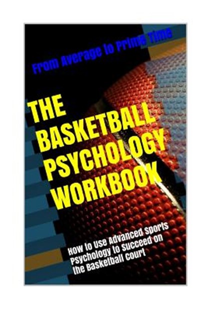 The Basketball Psychology Workbook: How to Use Sports Psychology to Succeed on the Basketball Court, Danny Uribe Masep - Paperback - 9781542764278