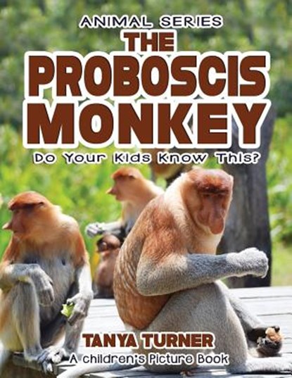 THE PROBOSCIS MONKEY Do Your Kids Know This?: A Children's Picture Book, Tanya Turner - Paperback - 9781542866941