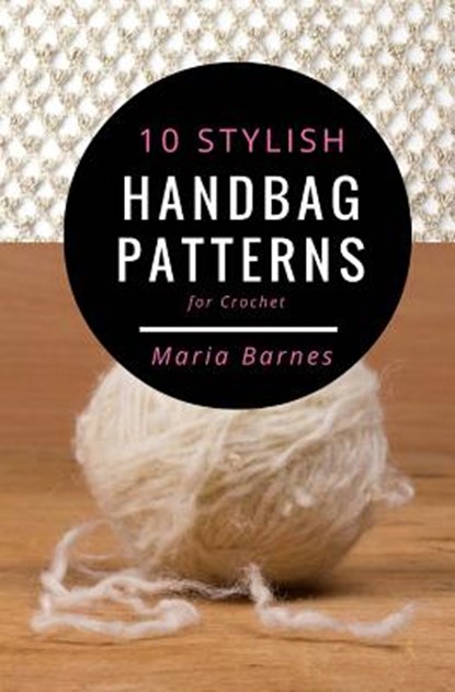 10 Stylish Handbag Patterns for Crochet: A trendy collection of easy-to-make crochet bags, Maria Barnes - Paperback - 9781542870511