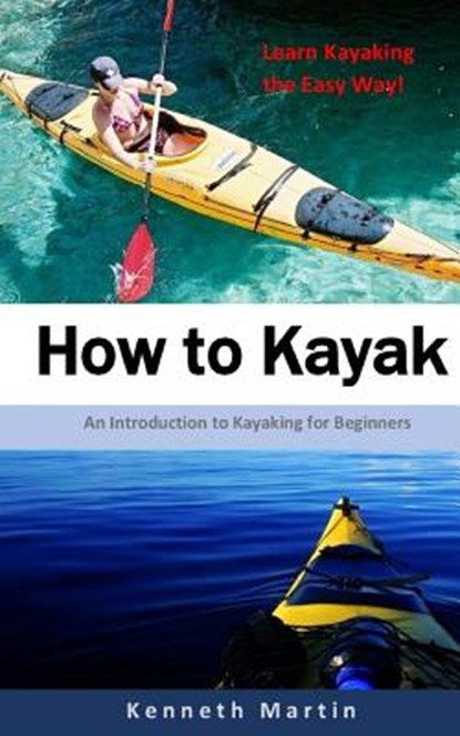 How to Kayak: An Introduction to Kayaking for Beginners, Kenneth Martin - Paperback - 9781542874847