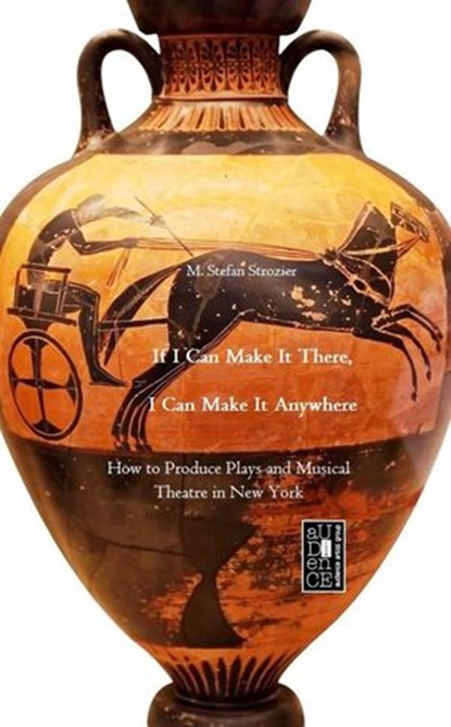 If I Can Make It There, I Can Make It Anywhere: How to Produce Plays and Musical Theater in New York, M. Stefan Strozier - Ebook - 9781542926874