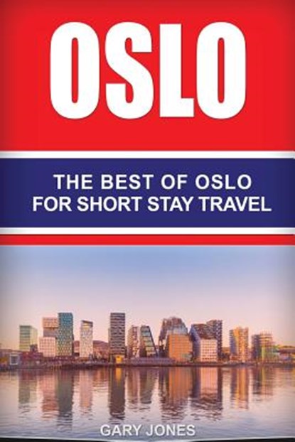 Oslo: The Best Of Oslo For Short Stay Travel, Gary Jones - Paperback - 9781542954228