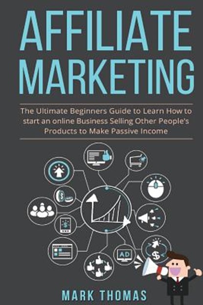 Affiliate Marketing: The Ultimate Beginners Guide to Learn How to start an onlin, Mark Thomas - Paperback - 9781542965750