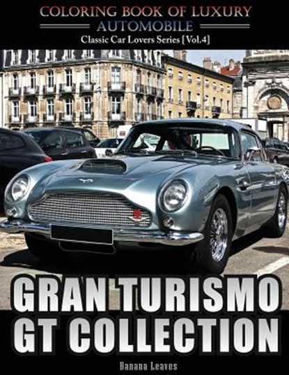 Gran Turismo, GT Collection: Automobile Lovers Collection Grayscale Coloring Books Vol 4: Coloring book of Luxury High Performance Classic Car Seri, Banana Leaves - Paperback - 9781543010978