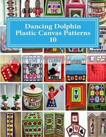 Dancing Dolphin Plastic Canvas Patterns 10: DancingDolphinPatterns.com, PATTERNS,  Dancing Dolphin - Paperback - 9781543020472
