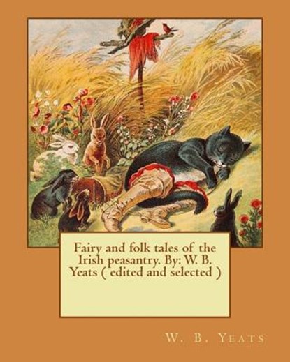 Fairy and folk tales of the Irish peasantry. By: W. B. Yeats ( edited and selected ), W. B. Yeats - Paperback - 9781543027143