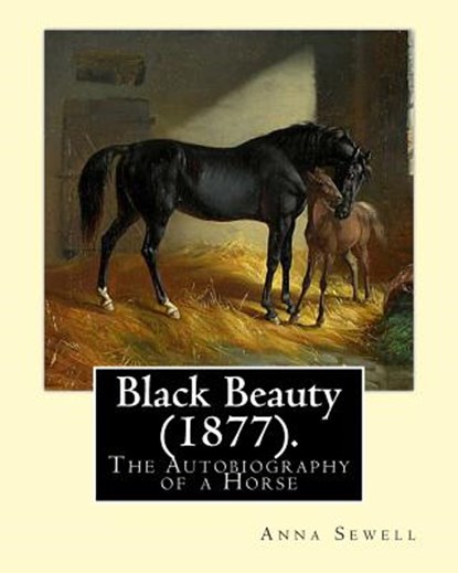 Black Beauty (1877). By: Anna Sewell: Black Beauty: The Autobiography of a Horse, first published November 24, 1877, is Anna Sewell's only nove, Anna Sewell - Paperback - 9781543059649