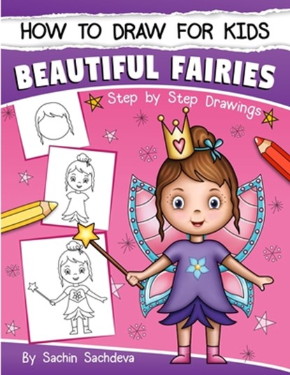 How to Draw for Kids: A Girl's guide to Drawing Beautiful Fairies, Magical Unicorns, and Fantasy Items (Ages 6-12), Sachin Sachdeva - Paperback - 9781543104004
