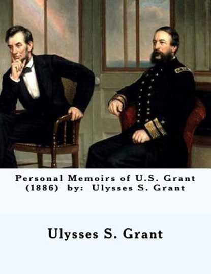 Personal Memoirs of U.S. Grant (1886) by: Ulysses S. Grant, Ulysses S. Grant - Paperback - 9781543163186