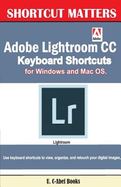 Adobe Lightroom CC Keyboard Shortcuts for Windows and Mac OS, U. C. Books - Paperback - 9781543227345