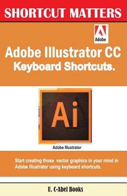 Adobe Illustrator CC Keyboard Shortcuts, U. C. Books - Paperback - 9781543227604
