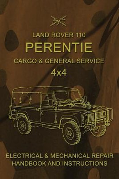 Land Rover 110 Perentie Cargo & General Service 4x4: Electrical & Mechanical Repair Handbook and Instructions, Australian Army - Paperback - 9781543250770