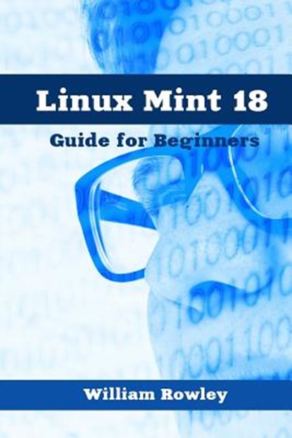 Linux Mint 18: Guide for Beginners, William Rowley - Paperback - 9781543268515