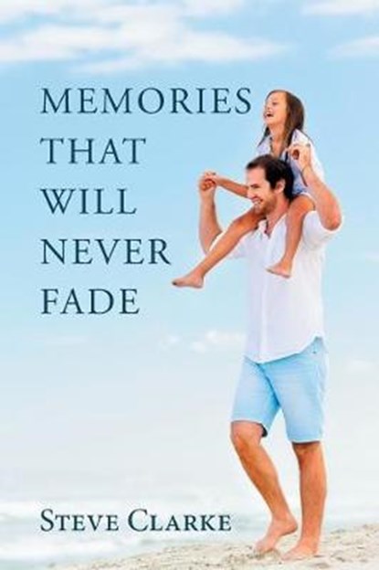 Memories That Will Never Fade, CLARKE,  Steve - Paperback - 9781543400120
