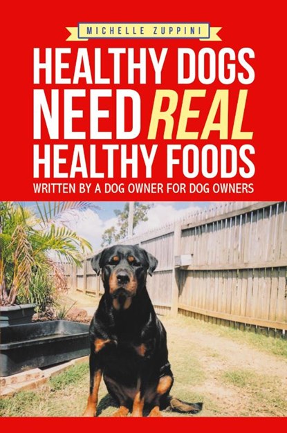 Healthy Dogs Need Real Healthy Foods, Michelle Zuppini - Paperback - 9781543402902