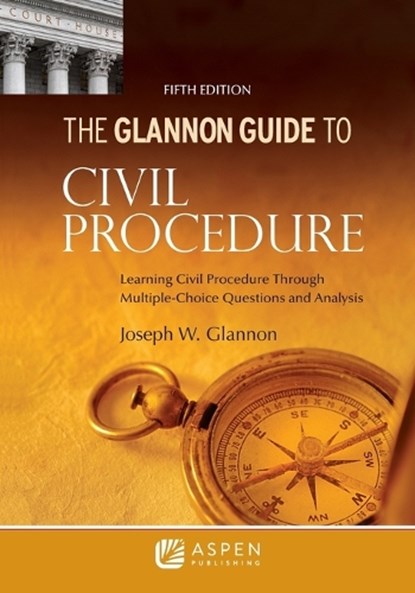 Glannon Guide to Civil Procedure: Learning Civil Procedure Through Multiple-Choice Questions and Analysis, Joseph W. Glannon - Paperback - 9781543839272