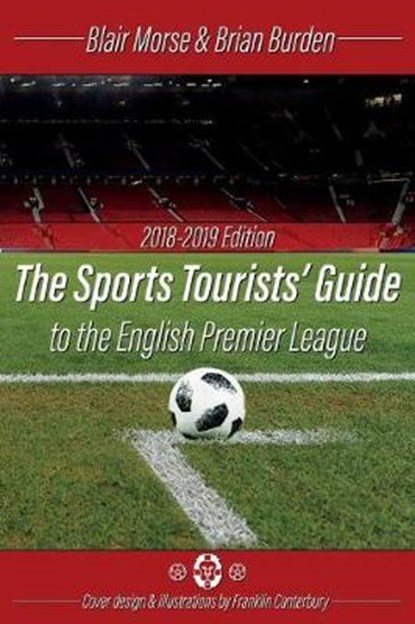 The Sports Tourists Guide to the English Premier League, 2018-19 Edition, MORSE,  Blair ; Burden, Brian - Paperback - 9781543958607