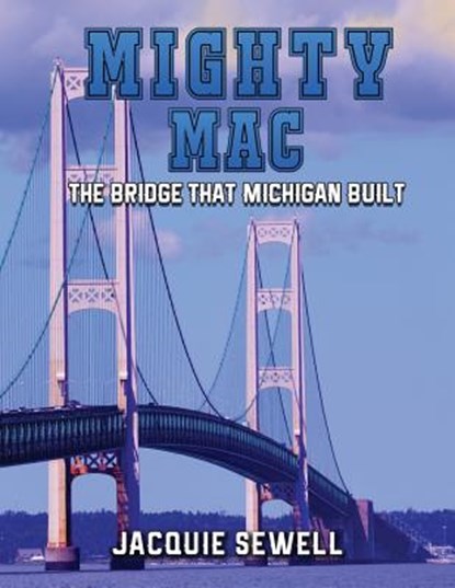 Mighty Mac: The Bridge That Michigan Built, Jacquie Sewell - Paperback - 9781544004518