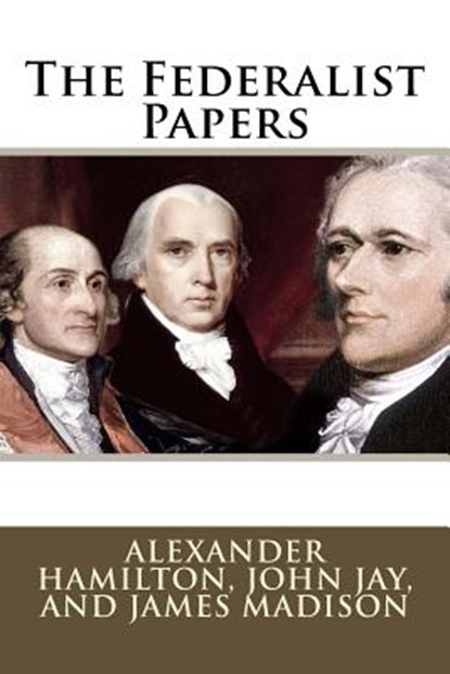 The Federalist Papers Alexander Hamilton, John Jay, and James Madison, John Jay - Paperback - 9781544009711