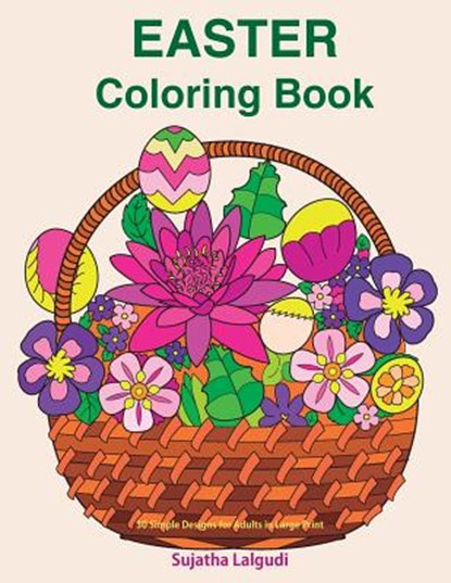 Easter Coloring Book: 30 Simple Designs for Adults in Large Print: Easy Coloring for Seniors and Beginners, Large Pictures of Easter Eggs an, Sujatha Lalgudi - Paperback - 9781544026787