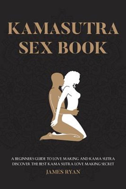 Kamasutra Sex Books: A Beginners Guide to Love Making and Kama Sutra. Discover The Best Kama Sutra Love Making Secret, RYAN,  James - Paperback - 9781544044088
