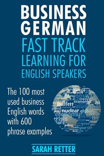 Business German: Fast Track Learning for English Speakers: The 100 most used English business words with 600 phrase examples., Sarah Retter - Paperback - 9781544090726