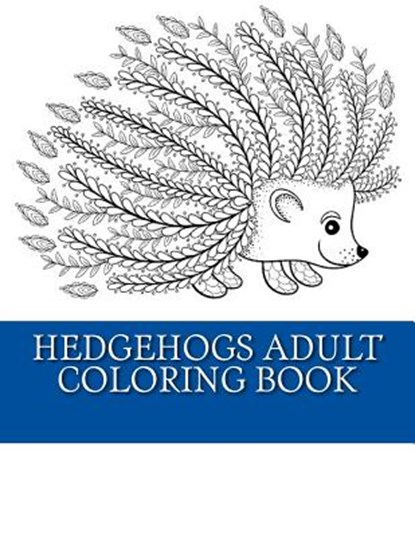 Hedgehogs Adult Coloring Book: 21 Beautiful Hedgehog Coloring Designs For Men, Women and Teens To Relax, Adult Coloring Books - Paperback - 9781544092690