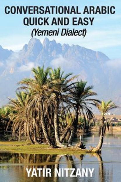 Conversational Arabic Quick and Easy: Yemeni Dialect, Learn Arabic, Street Arabic, Colloquial Arabic, Yatir Nitzany - Paperback - 9781544141053
