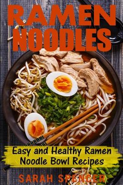 Ramen Noodles: Easy and Healthy Ramen Noodle Bowl Recipes, Sarah Spencer - Paperback - 9781544182551