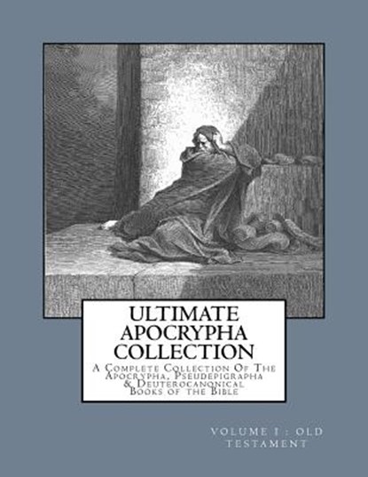 Ultimate Apocrypha Collection [Volume I: Old Testament]: A Complete Collection Of The Apocrypha, Pseudepigrapha & Deuterocanonical Books of the Bible, Derek A. Shaver - Paperback - 9781544216492