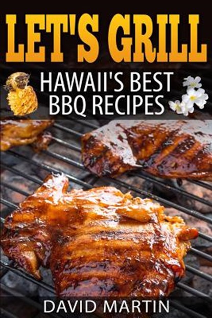 Let's Grill! Hawaii's Best BBQ Recipes: Barbecue Grilling, Smoking, and Slow Cooking Meats, Fish, Seafood, Sides, Vegetables, and Desserts, David Martin - Paperback - 9781544271194