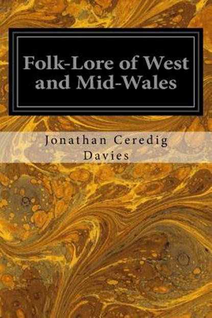 Folk-Lore of West and Mid-Wales, Jonathan Ceredig Davies - Paperback - 9781544282800