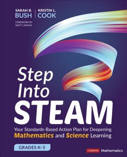 Step Into STEAM, Grades K-5, SARAH B. (UNIVERSITY OF CENTRAL FLORIDA,  Orlando, FL, USA) Bush ; Kristin L. (Bellarmine University, USA) Cook - Paperback - 9781544337203