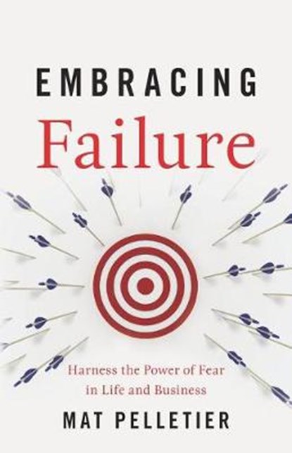 Embracing Failure: Harness the Power of Fear in Life and Business, PELLETIER,  Mat - Paperback - 9781544503288