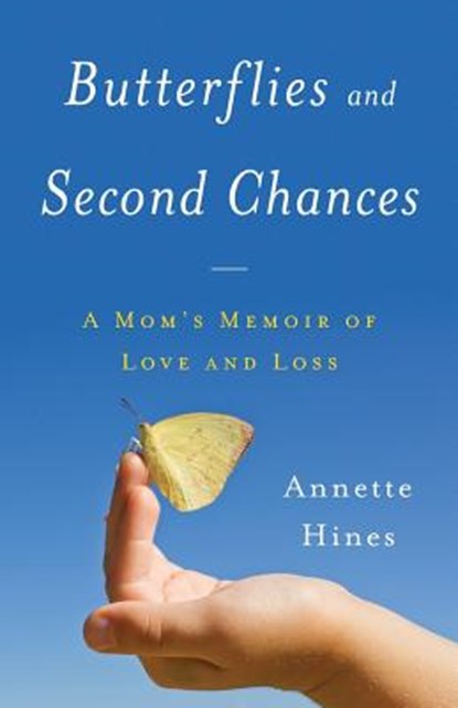 Butterflies and Second Chances: A Mom's Memoir of Love and Loss, Annette Hines - Paperback - 9781544512662