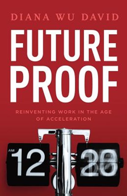 Future Proof: Reinventing Work in the Age of Acceleration, Diana Wu-David - Paperback - 9781544513607