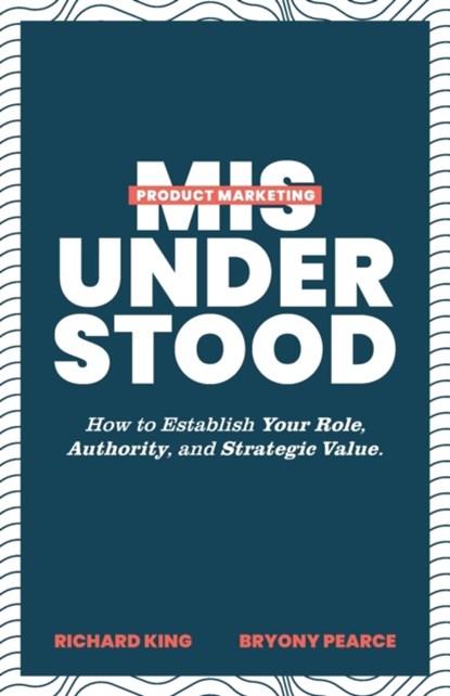 Product Marketing Misunderstood, Richard King ; Bryony Pearce - Paperback - 9781544526607