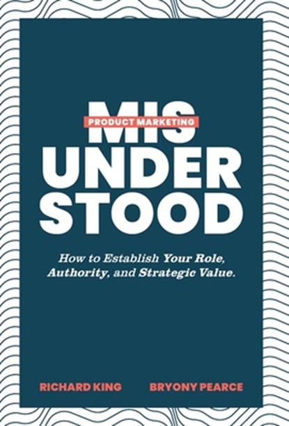 Product Marketing Misunderstood, Richard King ; Bryony Pearce - Gebonden - 9781544526614