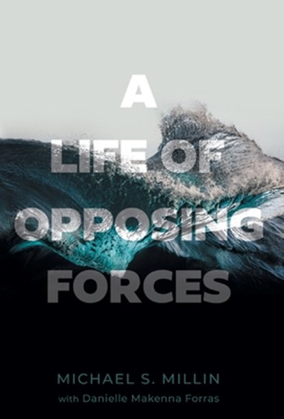 Millin, M: Life of Opposing Forces, Michael S. Millin ; Danielle Makenna Forras - Gebonden - 9781544547077