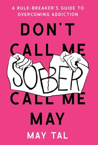 Don't Call Me Sober, Call Me May: A Rule-Breaker's Guide to Overcoming Addiction, May Tal - Gebonden - 9781544548395