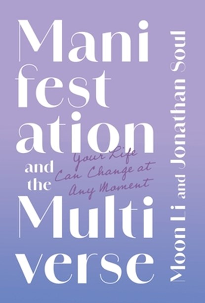 Manifestation and the Multiverse: Your Life Can Change at Any Moment, Moon Li - Gebonden - 9781544548821
